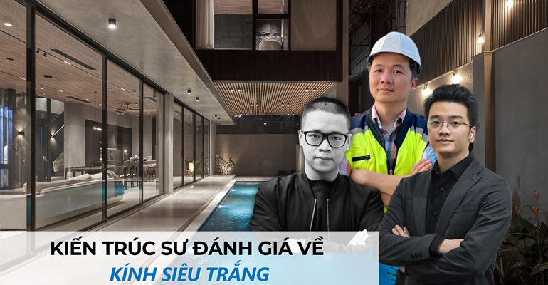 Kiến trúc sư đánh giá như thế nào về kính siêu trắng?